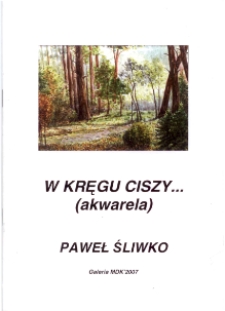 W kręgu ciszy... (akwarela) : katalog wystawy 28 listopada - 11 grudnia 2007 [Dokument życia społecznego]