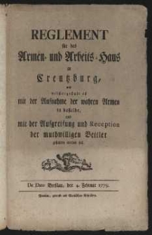 Reglement für das Armen und Arbeits Haus zu Kreuzburg, und welchergestalt es mit der Aufnahme und Reception der muthwilligen Bettler gehalten werben soll, Breslau 4 Februar 1779