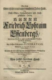 Bey dem schmertzlichen nd undvermutheten Todes=Falle, Des Hoch=Edlen, Hochachtbaten und Hoch=gelahrten Herrn, Friedrich Ephraim Effenbergs, Medicinae Doctoris und weitberühmten Practici der Stadt Hirschberg, Wollte [...] seine schuldigste Condolence abstatten [...] verbundener I.C.S. Gebhardsd. Lus.