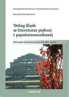 Dolny Śląsk w literaturze pięknej i popularnonaukowej : bibliografia adnotowana za lata 2004-2006 (wybór)