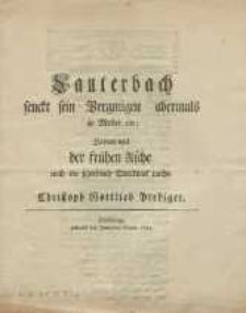 Sauterbach. senckt sein Vergnügen abermals in Moder ein; Darum willder frühen Asche noch ein schriftlich Denckmal weihn Christoph Gottlieb Prediger