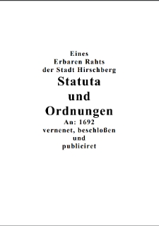 Eines Erbaren Rahts der Stadt Hirschberg Statuta und Ordnungen An: 1692 vernenet, beschloßen und publiciret [Dokument elektroniczny]