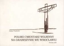 Polski Cmentarz Wojenny na Grabiszynie we Wrocławiu : pochówki jeńców wojennych (żołnierzy Wojska Polskiego), żołnierzy 2 Armii Wojska Polskiego, żołnierzy Polskiego Państwa Podziemnego, więźniów obozu Gross-Rosen oraz robotników przymusowych