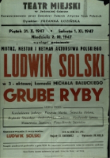 Mistrz, nestor i hetman aktorstwa polskiego Ludwik Solski w 3-aktowej komedii Michała Bałuckiego "Grube ryby" - afisz [Dokument życia społecznego]
