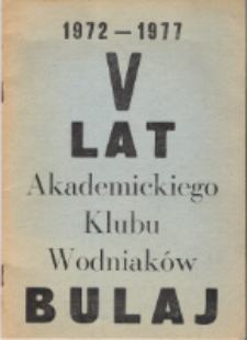 V Lat Akademickiego Klubu Wodniaków BULAJ : 1972 -1977 [ Dokument elektroniczny]