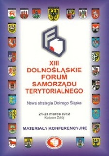 XIII Dolnośląskie Forum Samorządu Terytorialnego : materiały konferencyjne, 21-23 marca 2012 Kudowa Zdrój