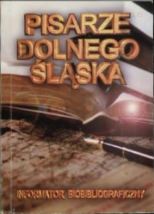 Pisarze Dolnego Śląska : [informator biobibliograficzny]