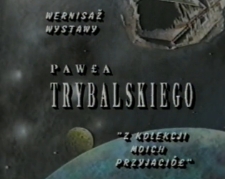 Wernisaż wystawy Pawła Trybalskiego „Z kolekcji moich przyjaciół” [Film]