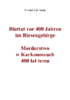 Bluttat vor 400 Jahren im Riesengebirge = Morderstwo w Karkonoszach 400 lat temu [Dokument elektroniczny]