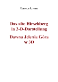Das alte Hirschberg in 3-D-Darstellung=Dawna Jelenia Góra w 3D [Dokument elektroniczny]