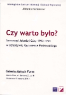 Czy warto było? : Samorząd Jeleniej Góry 1990-1994 w obiektywie Kazimierza Piotrowskiego - afisz [Dokument życia społecznego]