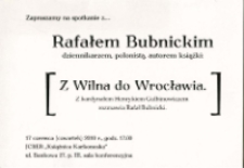 Z Wilna do Wrocławia : spotkanie z Rafałem Bubnickim dziennikarzem, polonistą, autorem książki - zaproszenie [Dokument życia społecznego]