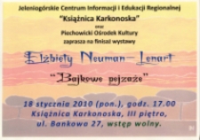 Bajkowe pejzaże : finisaż wystawy Elżbiety Neuman-Lenart - afisz [Dokument życia społecznego]