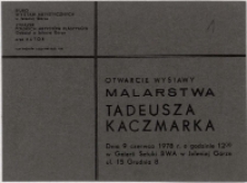Malarstwo Tadeusza Kaczmarka - zaproszenie [Dokument życia społecznego]