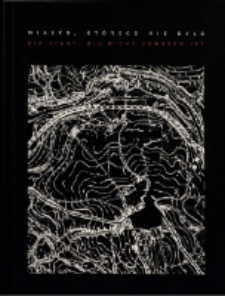 Miasto, którego nie było = Die Stadt, die nicht gewesen ist [Dokument życia społecznego]