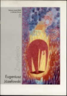 Eugeniusz Józefowski. Zmyślenia - prace na płótnach i papierach - katalog [Dokument życia społecznego]
