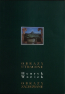 Henryk Waniek. Obrazy utracone. Obrazy zachowane - katalog [Dokument życia społecznego]