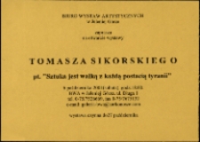 Tomasz Sikorski. Sztuka jest walką z każdą postacią tyranii - zaproszenie [Dokument życia społecznego]