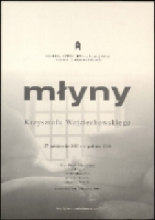 Krzysztof Wojciechowski. Młyny - zaproszenie [Dokument życia społecznego]