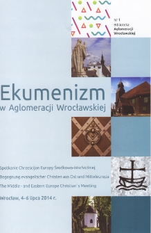 Ekumenizm w aglomeracji wrocławskiej : Spotkanie Chrześcijan Europy Środkowo-Wschodniej, Wrocław, 4-6 lipca 2014