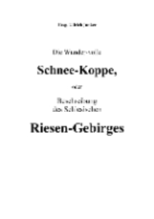 Die Wunder-volle Schnee-Koppe, oder Beschreibung des Schlesischen Riesen-Gebirges [Dokument elektroniczny]