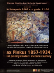 Max Pinkus (1857-1934). Śląski przemysłowiec i mecenas kultury = Max Pinkus (1857-1934). Der schlesische Unternehmer und Kulturmazen - plakat [Dokument życia społecznego]