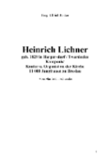 Heinrich Lichner geb. 1829 in Harpersdorf / Twardocice Komponist Kantor u. Organist an der Kirche 11 000 Jungfrauen zu Breslau [Dokument elektroniczny]