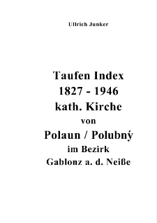 Taufen Index 1827-1946 kath. Kirche von Polaun / Polubn&yacute; im Bezirk Gablonz a. d. Nei&szlig;e [Dokument elektroniczny]