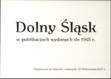 Dolny Śląsk w publikacjach wydanych do 1945 r. : ekspozycja ze zbiorów własnych - afisz [Dokument życia społecznego]