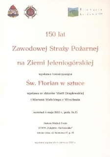 150 lat Zawodowej Straży Pożarnej na Ziemi Jeleniogórskiej : wystawa towarzysząca "Św. Florian w sztuce" : wystawa ze zbiorów Marii Drapiewskiej i Mariana Malickiego z Wrocławia - afisz [Dokument życia społecznego]