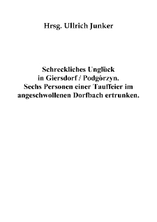 Schreckliches Ungl&uuml;ck in Giersdorf / Podg&oacute;rzyn. Sechs Personen einer Tauffeier im angeschwollenen Dorfbach ertrunken [Dokument elektroniczny]