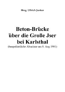 Beton-Brücke über die Große Jser bei Karlsthal (baupolizeiliche Abnahme am 8. Aug 1901) [Dokument elektroniczny]