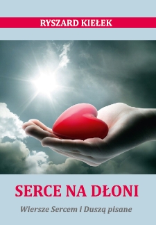 Serce na dłoni : wiersze Sercem i Duszą pisane [Dokument elektroniczny]