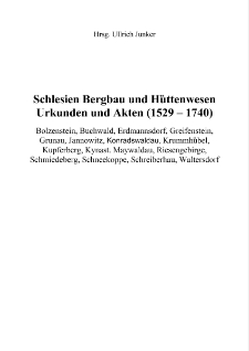 Schlesien Bergbau und Hüttenwesen Urkunden und Akten (1529-1740) : Bolzenstein, Buchwald, Erdmannsdorf, Greifenstein, Grunau, Jannowitz, Konradswaldau, Krummhübel, Kupferberg, Kynast. Maywaldau, Riesengebirge, Schmiedeberg, Schneekoppe, Schreiberhau, Waltersdorf [Dokument elektroniczny]