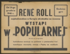 [Afisz] : [Inc.:] Od 31-go grudnia 1946 r. godzina 21.30 René Roll najdoskonalsza w Europie akrobatka na rowerze wystąpi w "Popularnej" [...]. [Dokument życia społecznego]
