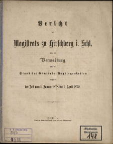 Bericht des Magistrats der Stadt Hirschberg in Schlesien über die Verwaltung und den Stand der Gemeinde-Angelegenheiten während der Zeit 1. April 1889 bis 31. Marz 1890
