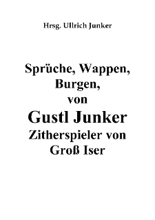 Sprüche, Wappen, Burgen, von Gustl Junker Zitherspieler von Groß Iser [Dokument elektroniczny]