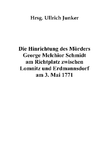 Die Hinrichtung des M&ouml;rders George Melchior Schmidt am Richtplatz zwischen Lomnitz und Erdmannsdorf am 3. Mai 1771 [Dokument elektroniczny]