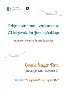 Dzieje modelarstwa i szybownictwa : 70 lat Aeroklubu Jeleniogórskiego : wystawa ze zbiorów Leszka Gańskiego - afisz [Dokument życia społecznego]