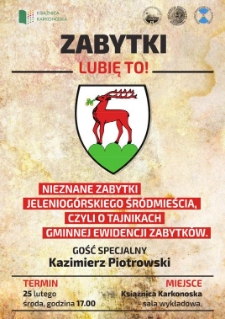 Zabytki lubię to! : nieznane zabytki jeleniogórskiego śródmieścia, czyli o tajnikach gminnej ewidencji zabytków - plakat [Dokument życia społecznego]
