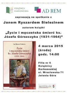 Jan Ryszard Sielezin : spotkanie z autorem książki "Życie i męczeńska śmierć ks. Józefa Górszczyka (1931-1964)" - plakat [Dokument życia społecznego]