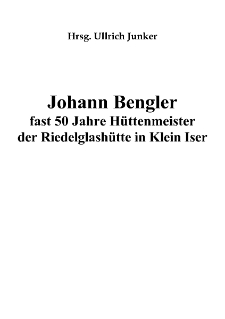 Johann Bengler fast 50 Jahre Hüttenmeister der Riedelglashütte in Klein Iser [Dokument elektroniczny]