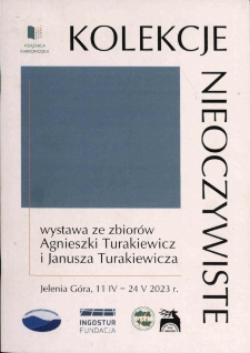 Kolekcje nieoczywiste : wystawa ze zbiorów Agnieszki Turakiewicz i Janusza Turakiewicza - katalog [Dokument życia społecznego]