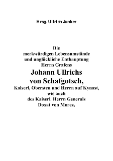 Die merkwürdigen Lebensumstände und unglückliche Enthauptung Herrn Grafens Johann Ullrichs von Schafgotsch, Kaiserl, Obersten und Herrn auf Kynast, wie auch des Kaiserl. Herrn Generals Doxat von Morez [Dokument elektroniczny]