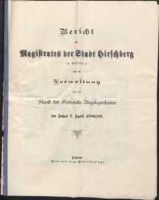 Bericht des Magistrates der Stadt Hirschberg in Schlesien über die Verwaltung und den Stand der Gemeinde-Angelegenheiten im Jahre 1. April 1886/87