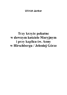 Trzy krzyże pokutne w dawnym kościele Maryjnym i przy kaplicy św. Anny w Hirschbergu [Dokument elektroniczny]