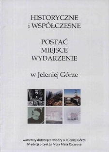 Historyczne i wsp&oacute;łczesne. Postać miejsce wydarzenie w Jeleniej G&oacute;rze - broszura [Dokument życia społecznego]