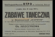 Koło Przyjaci&oacute;ł Plac&oacute;wek R.T.P.D. w Jeleniej G&oacute;rze urządza dnia 31 maja 1947 r. zabawę taneczną w Restauracji "Kaprys" ul. 1-go Maja 32