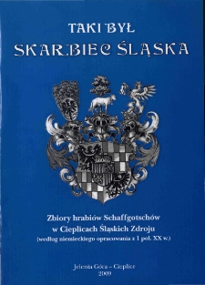 Taki był skarbiec Śląska : zbiory hrabiów Schaffgotschów w Cieplicach Śląskich Zdroju (według niemieckiego opracowania z 1 poł. XX w.) - informator [Dokument życia społecznego]