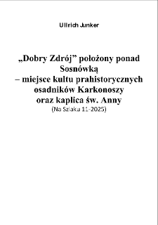 &bdquo;Dobry Zdr&oacute;j&rdquo; położony ponad Sosn&oacute;wką &ndash; miejsce kultu prahistorycznych osadnik&oacute;w Karkonoszy oraz kaplica św. Anny [Dokument elektroniczny]